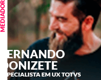 Mediador: Fernando Donizete - Especialista em UX TOTVS