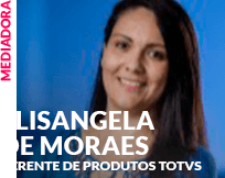 Mediador: Elisangela de Moraes - Gerente de Produtos TOTVS