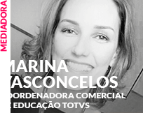 Mediador: Marina Vasconcelos - Coordenadora Comercial de Educação TOTVS